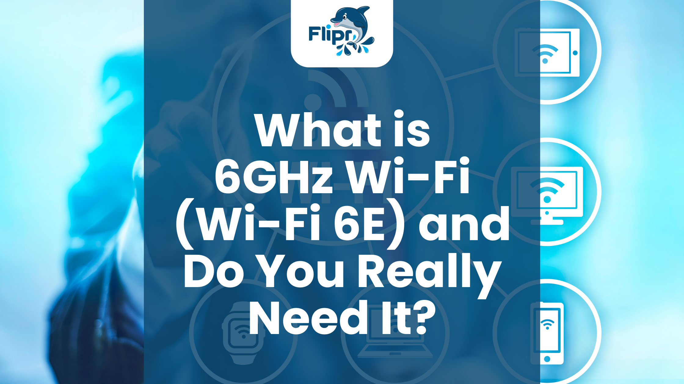 What is 6GHz Wi-Fi (Wi-Fi 6E) and Do You Really Need It?